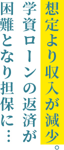 想定より収入が減少。学資ローンの返済が困難となり担保に…
