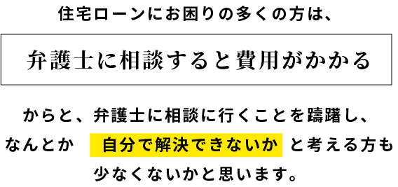 住宅ローンにお困りの多くの方は、弁護士に相談すると費用がかかる